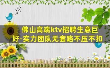 佛山高端ktv招聘生意巨好-实力团队无套路不压不扣